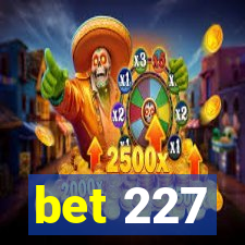 bet 227